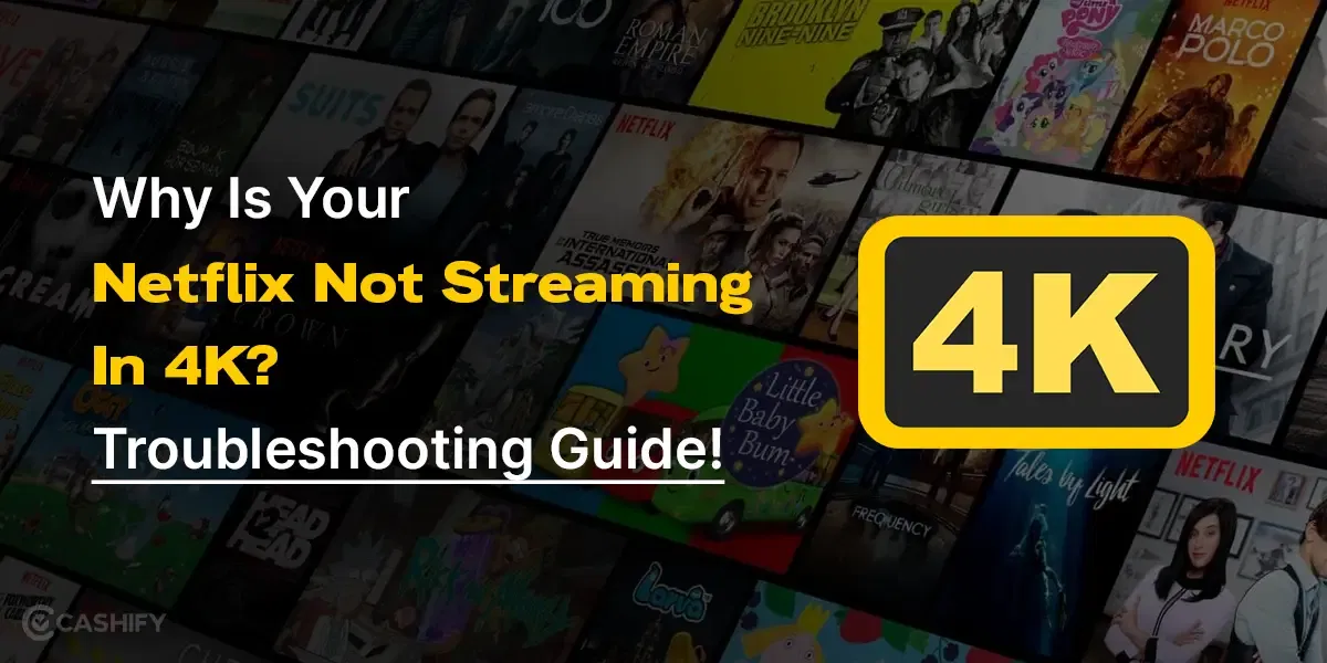 Why Is Your Netflix Not Streaming In 4K? Troubleshooting Guide!