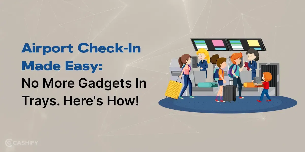 Airport Check-In Made Easy: No More Gadgets-In-Tray System in Airport. Here’s How!