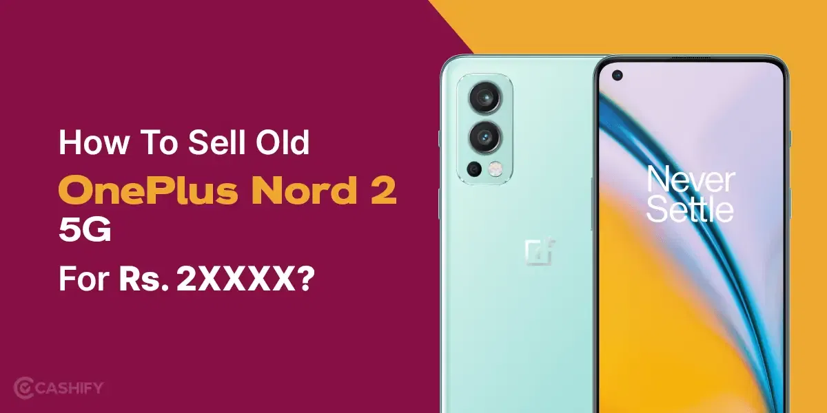How To Sell Old OnePlus Nord 2 5G For Rs. 2XXXX?