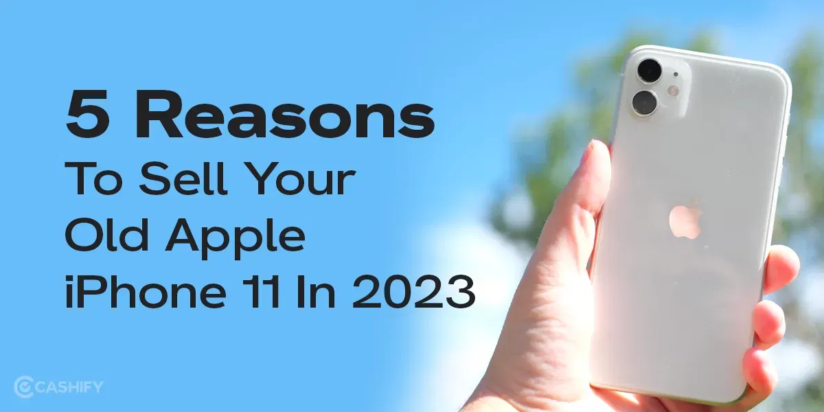 5 Reasons To Sell Your Old Apple iPhone 11 In 2024