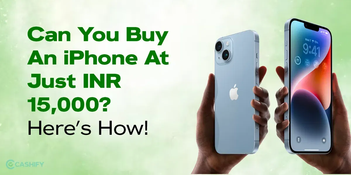 Can You Buy An iPhone At Just INR 15,000? Here’s How!