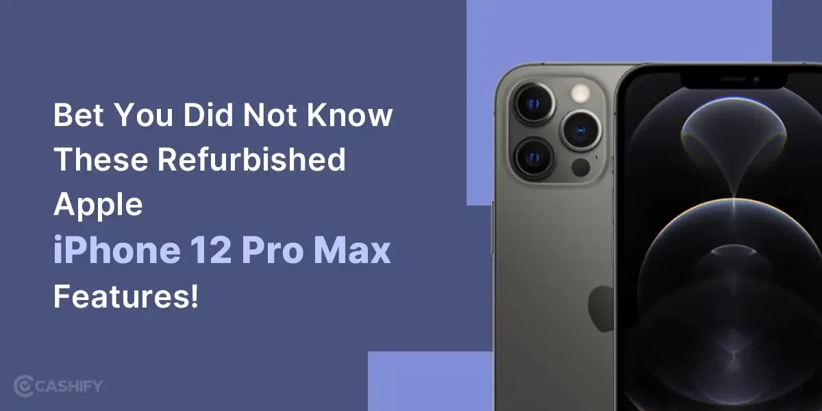 Bet You Did Not Know These Refurbished Apple iPhone 12 Pro Max Features!