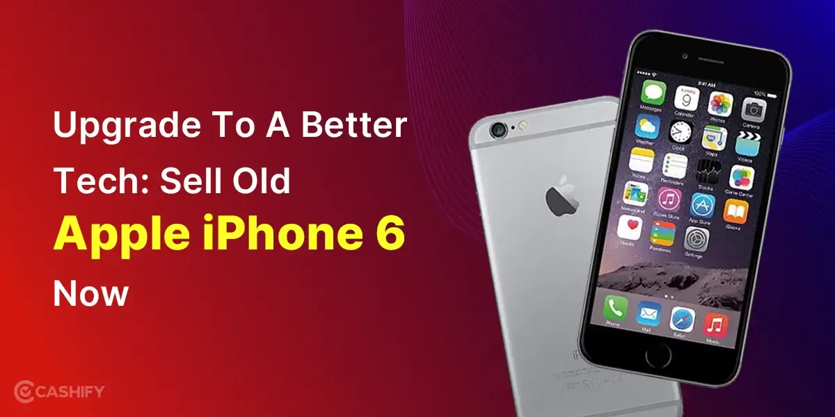 Upgrade To A Better Tech: Sell Old Apple iPhone 6 Now