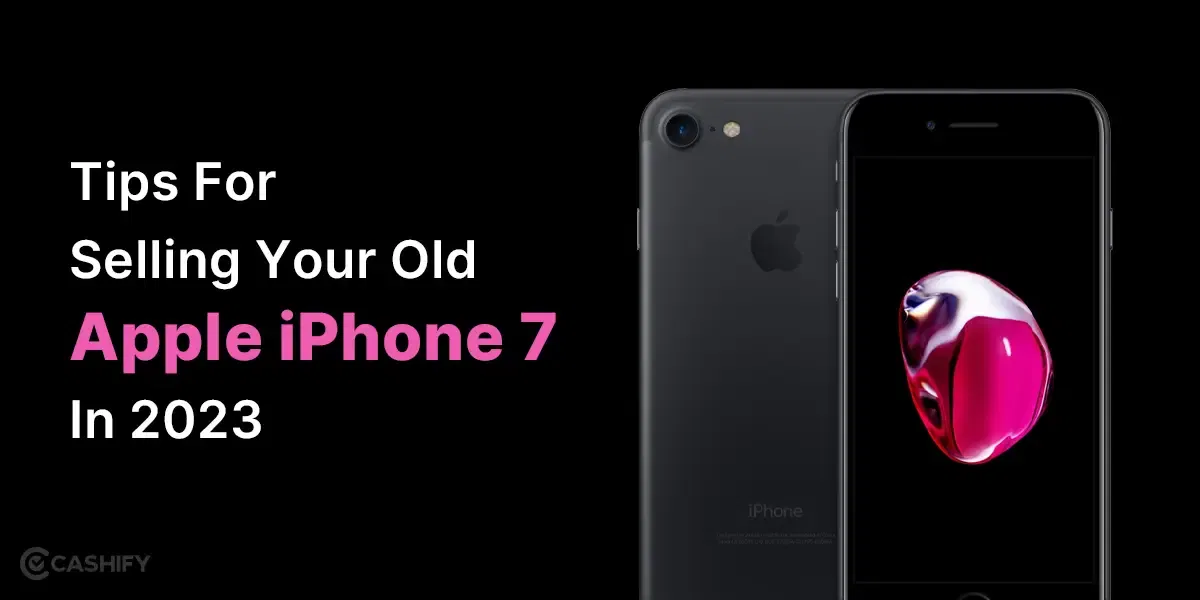 Tips For Selling Your Old Apple iPhone 7 In 2024