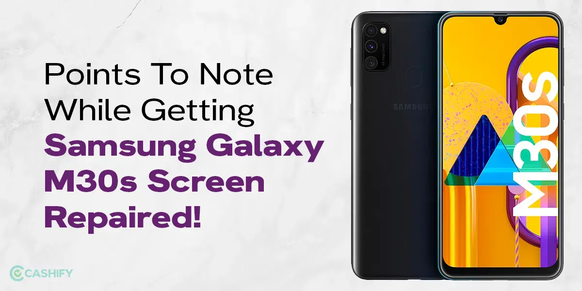 Points To Note While Getting Samsung Galaxy M30s Screen Repaired!
