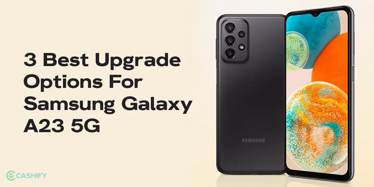 3 Best Upgrade Options For Samsung Galaxy A23 5G