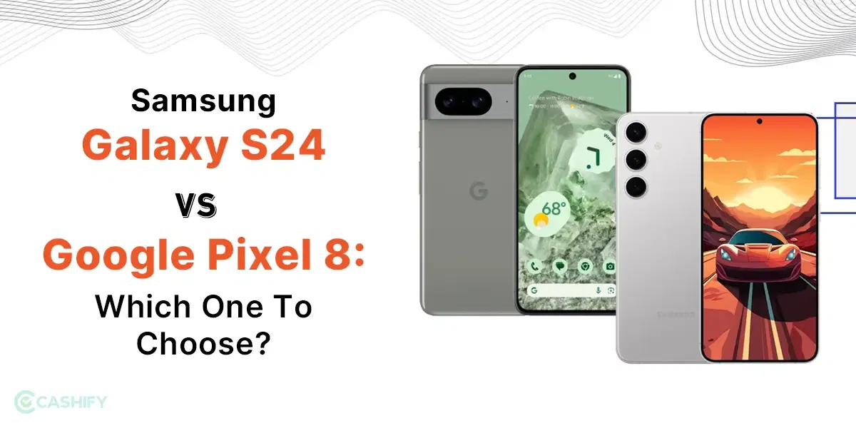 Samsung Galaxy S24 vs Google Pixel 8: The Much Awaited Face-Off!