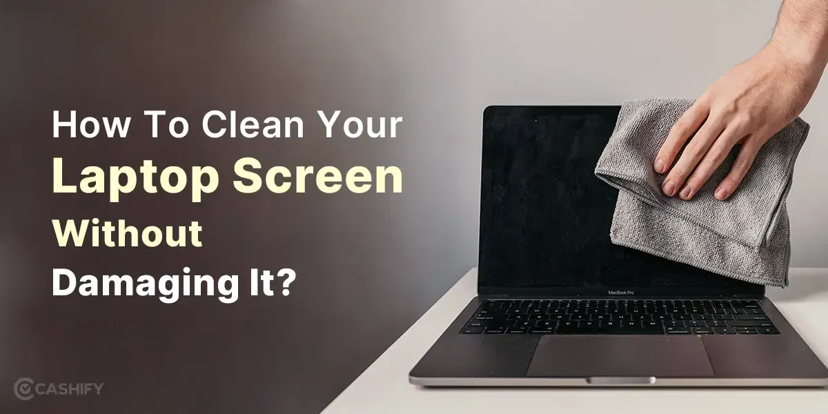 How To Clean Your Laptop Screen Without Damaging It?