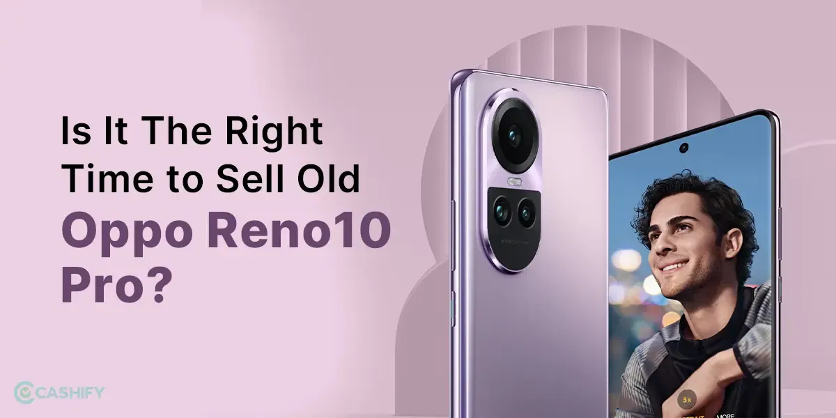 Is It The Right Time To Sell Old Oppo Reno10 Pro?