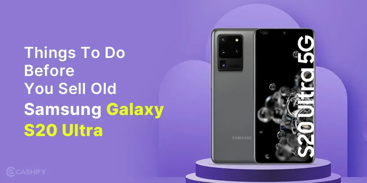 Things To Do Before You Sell Old Samsung Galaxy S20 Ultra