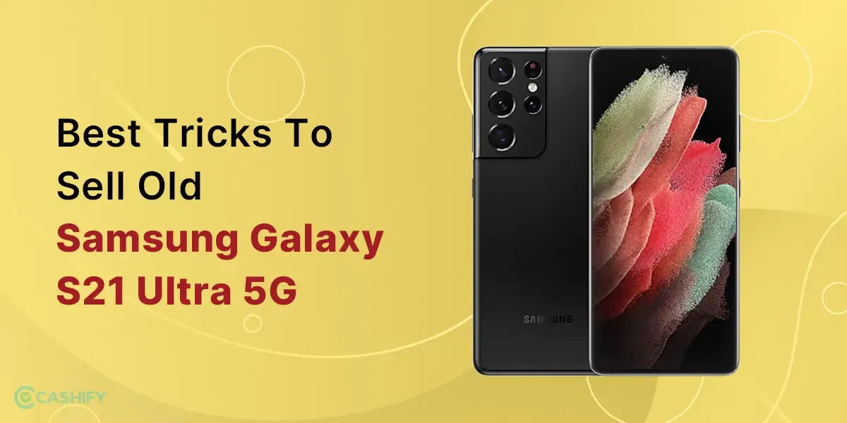 Best Tricks To Sell Old Samsung Galaxy S21 Ultra 5G