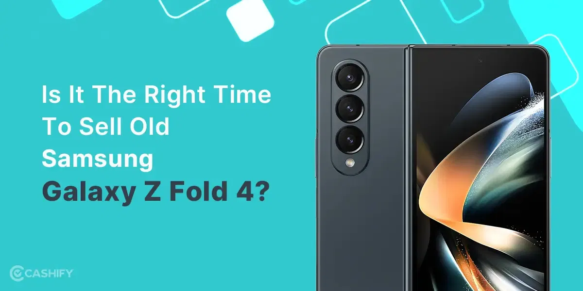 Is It The Right Time To Sell Old Samsung Galaxy Z Fold 4?
