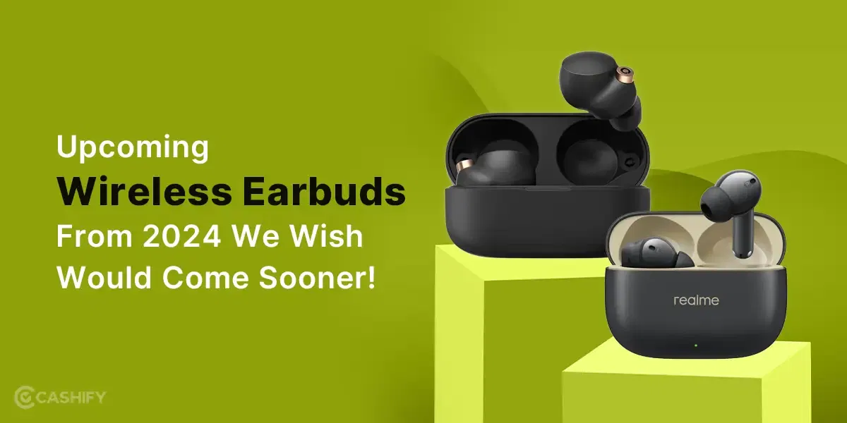 5 Upcoming Wireless Earbuds From 2024 We Wish Would Come Sooner!
