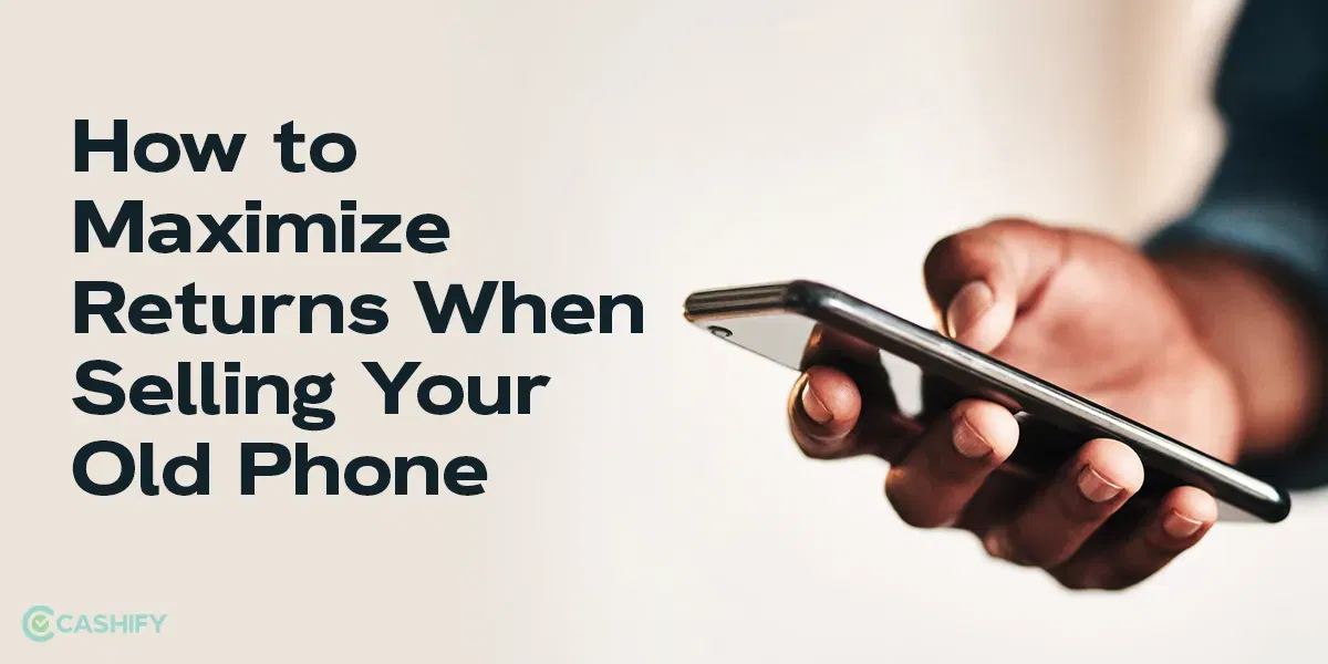 How To Maximize Returns When Selling Your Old Phone