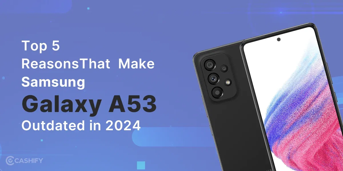 Top Reasons That Make Samsung Galaxy A53 Outdated in 2024