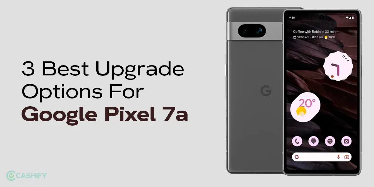 3 Best Upgrade Options For Google Pixel 7A