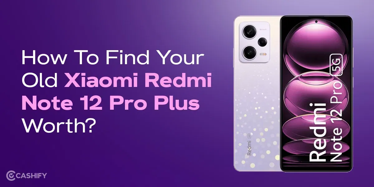 How To Find Your Old Xiaomi Redmi Note 12 Pro Plus Worth?