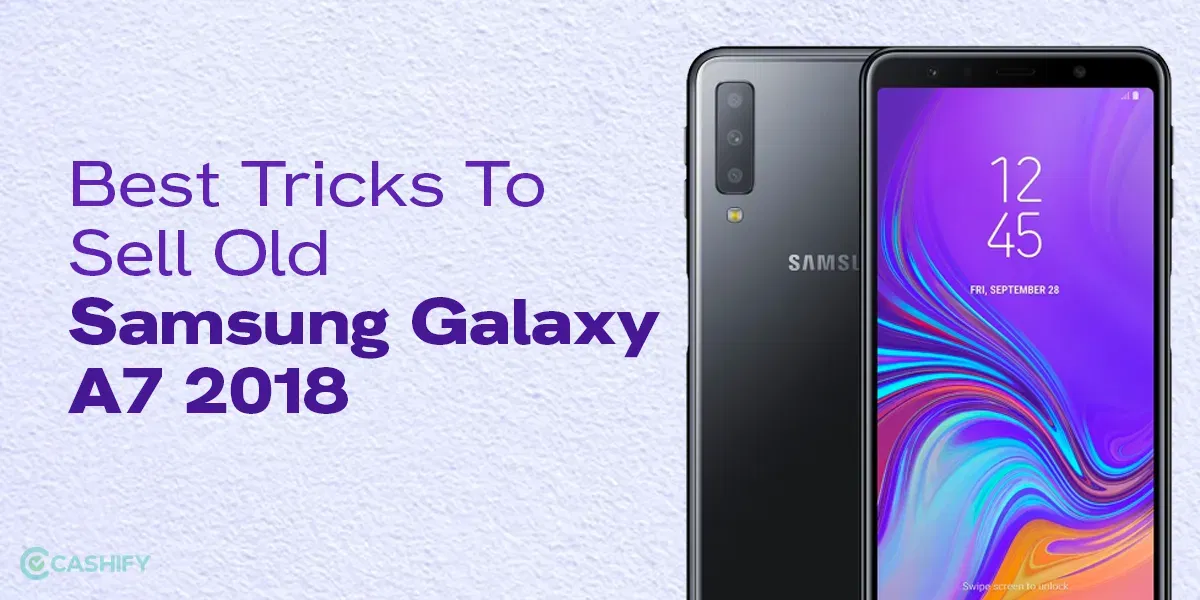 Best Tricks To Sell Old Samsung Galaxy A7 2018