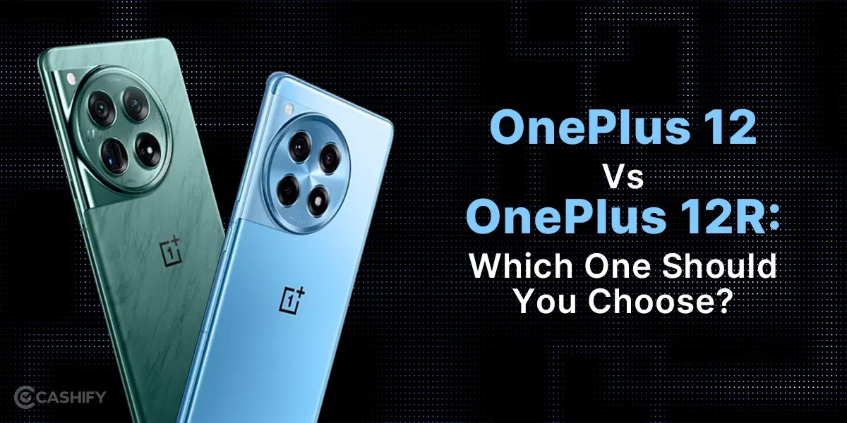 OnePlus 12 Vs OnePlus 12R: Which One Should You Choose?
