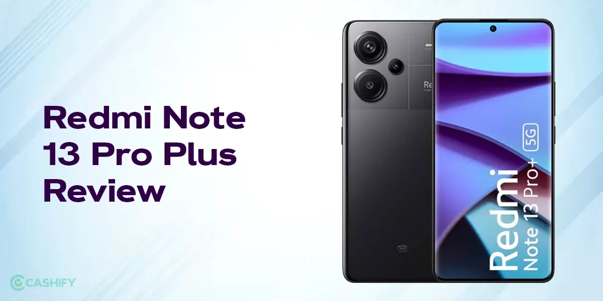 Xiaomi Redmi Note 13 Pro Plus Review: Flagship Features At Mid-Range Price