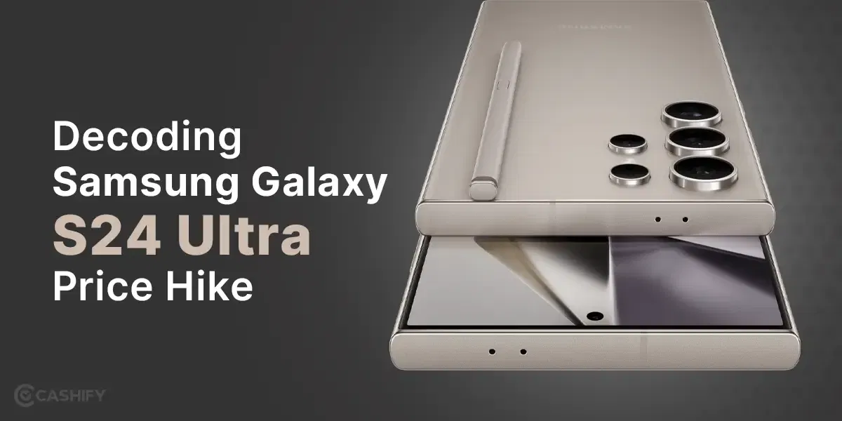 Decoding Samsung Galaxy S24 Ultra Price Hike: Is It Worth It