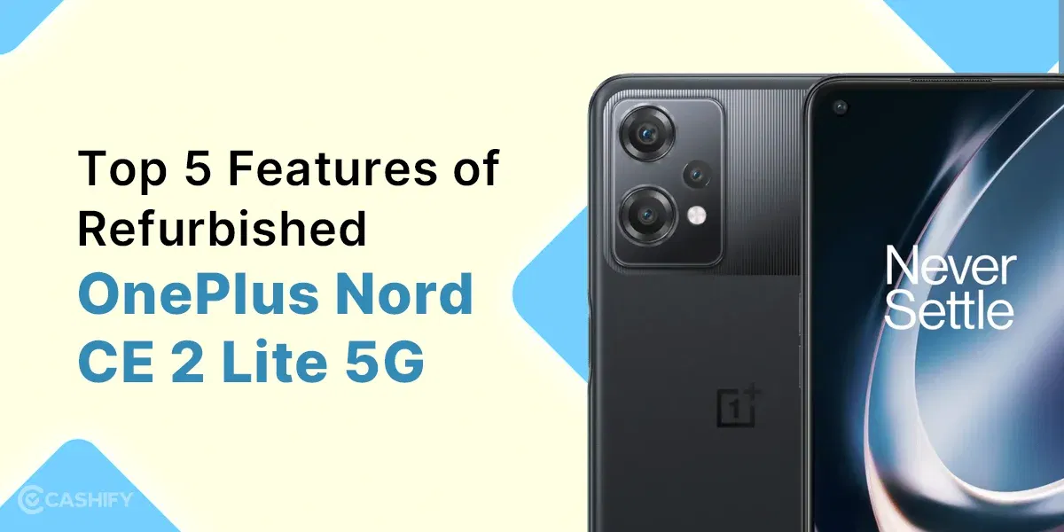 Top 5 Features of Refurbished OnePlus Nord CE 2 Lite 5G
