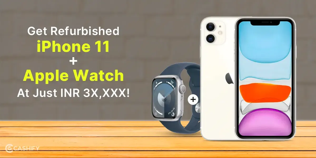 Get Refurbished iPhone 11 + Apple Watch At Just INR 3X,XXX!
