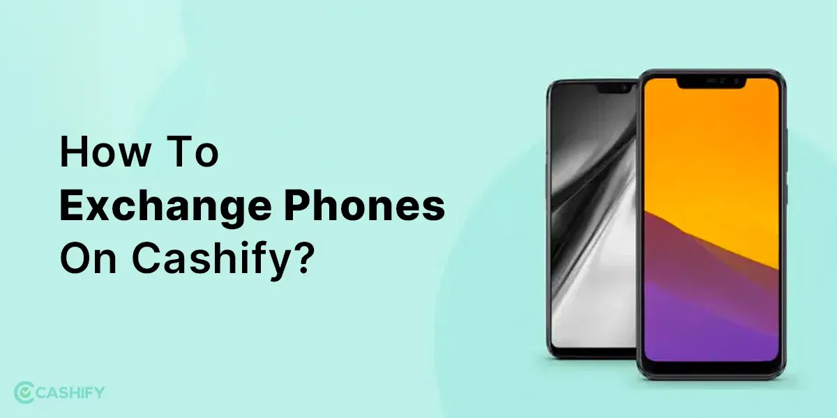 How To Exchange Phones On Cashify?