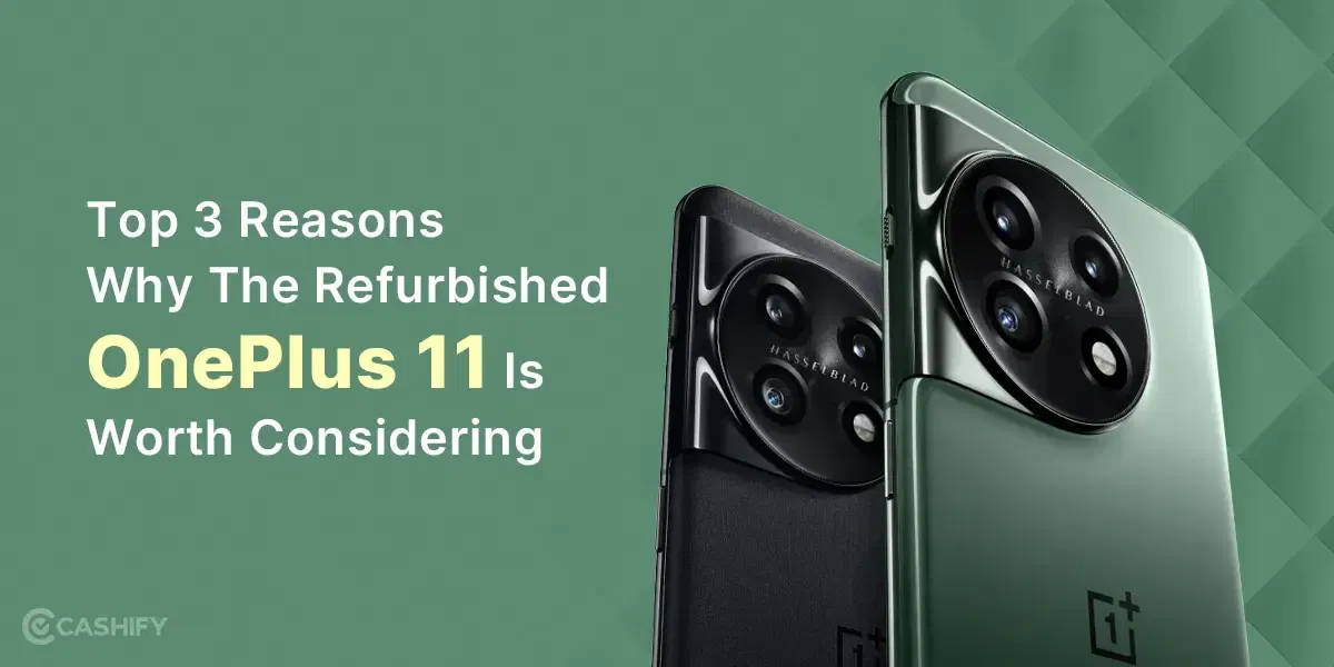 Top 3 Reasons Why The Refurbished OnePlus 11 Is Worth Considering