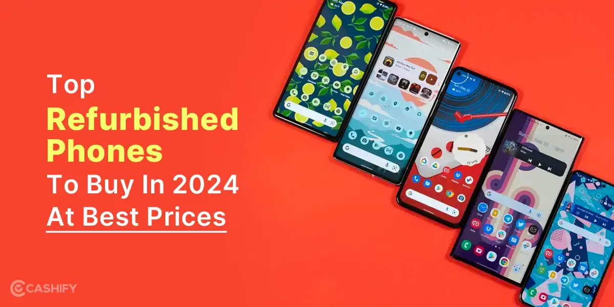 Top 5 Refurbished Phones To Buy In 2024 At Best Prices