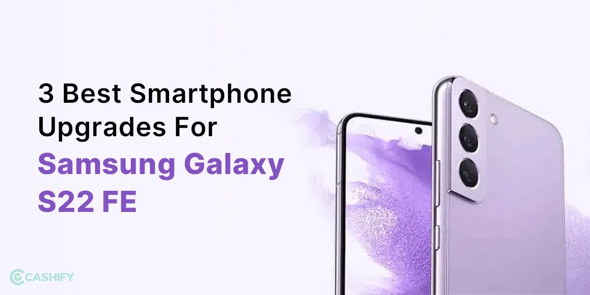 3 Best Smartphone Upgrades For Samsung Galaxy S22