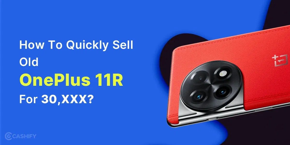How To Quickly Sell Old OnePlus 11R For 30,XXX?