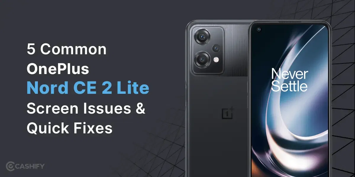 5 Common OnePlus Nord CE 2 Lite Screen Issues & Quick Fixes