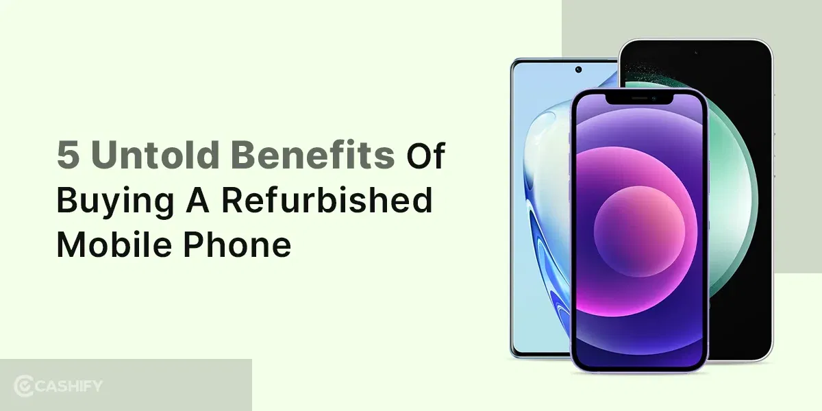 5 Untold Benefits of Buying a Refurbished Mobile Phone