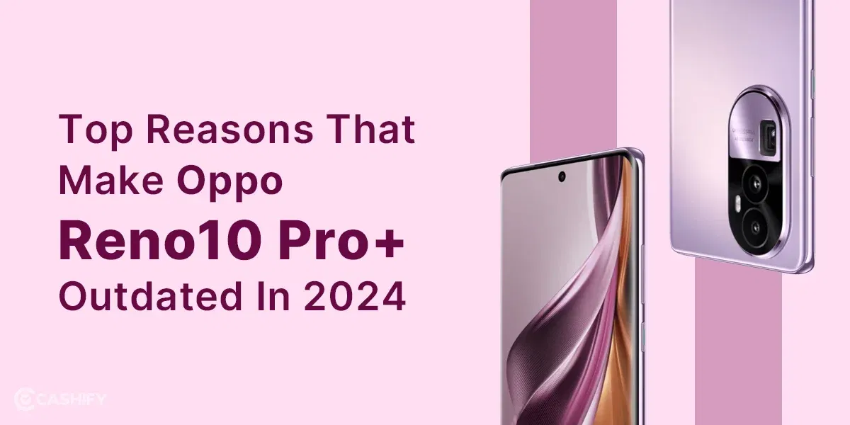Top Reasons That Make Oppo Reno10 Pro+ Outdated In 2024