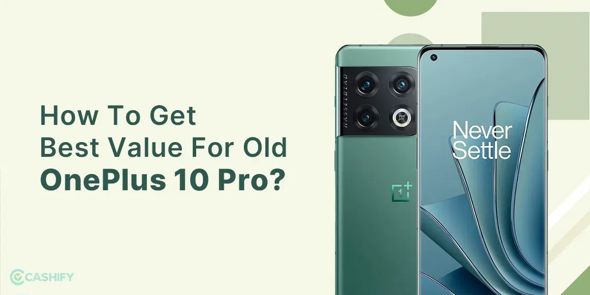 How To Get Best Value For Old OnePlus 10 Pro?