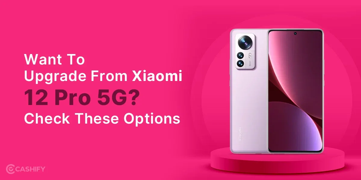 Want To Upgrade From Xiaomi 12 Pro 5G? Check These Options