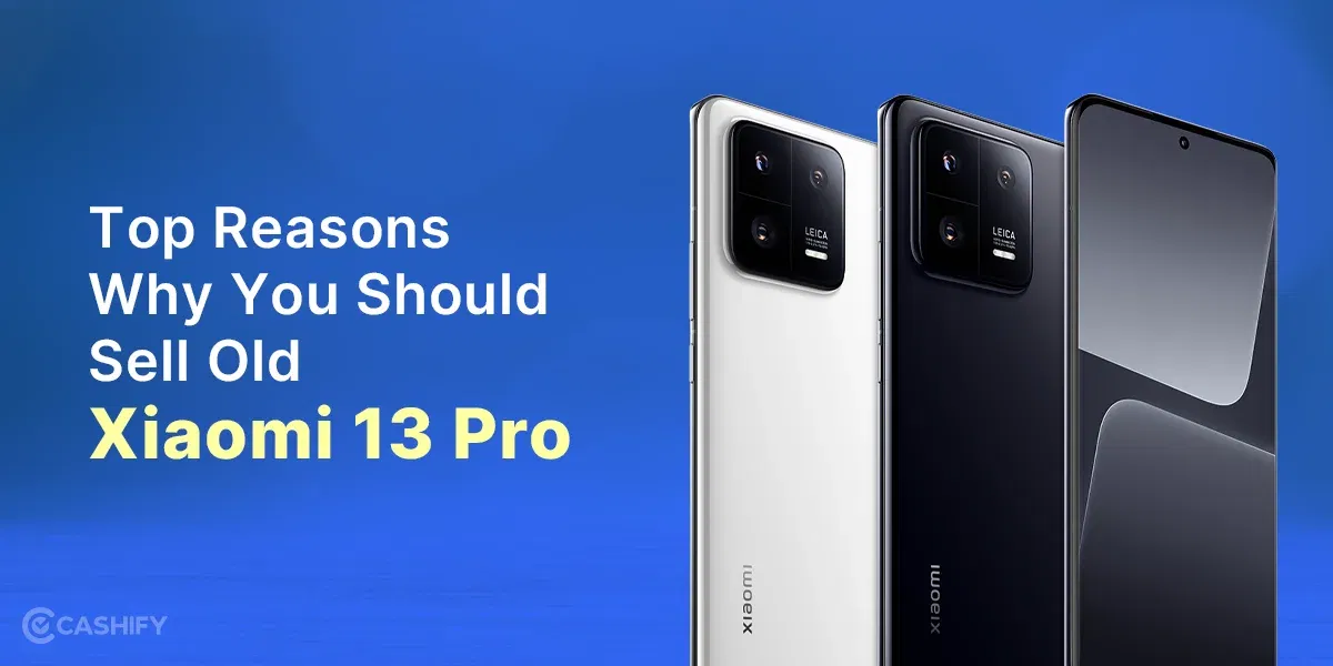 Top Reasons Why You Should Sell Old Xiaomi 13 Pro