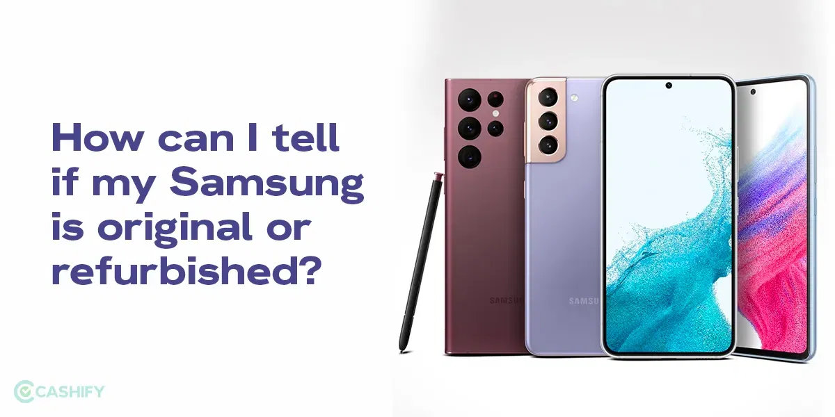 How Can I Tell If My Samsung is Original or Refurbished?