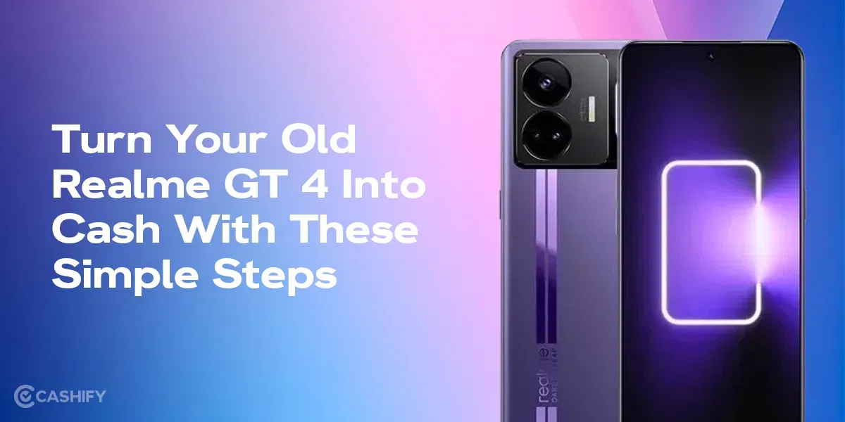 Turn Your Old Realme GT 4 Into Cash With These Simple Steps