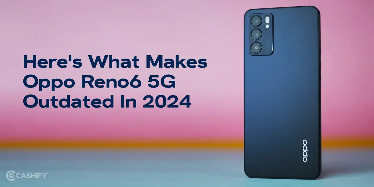 Here’s What Makes Oppo Reno6 5G Outdated In 2024