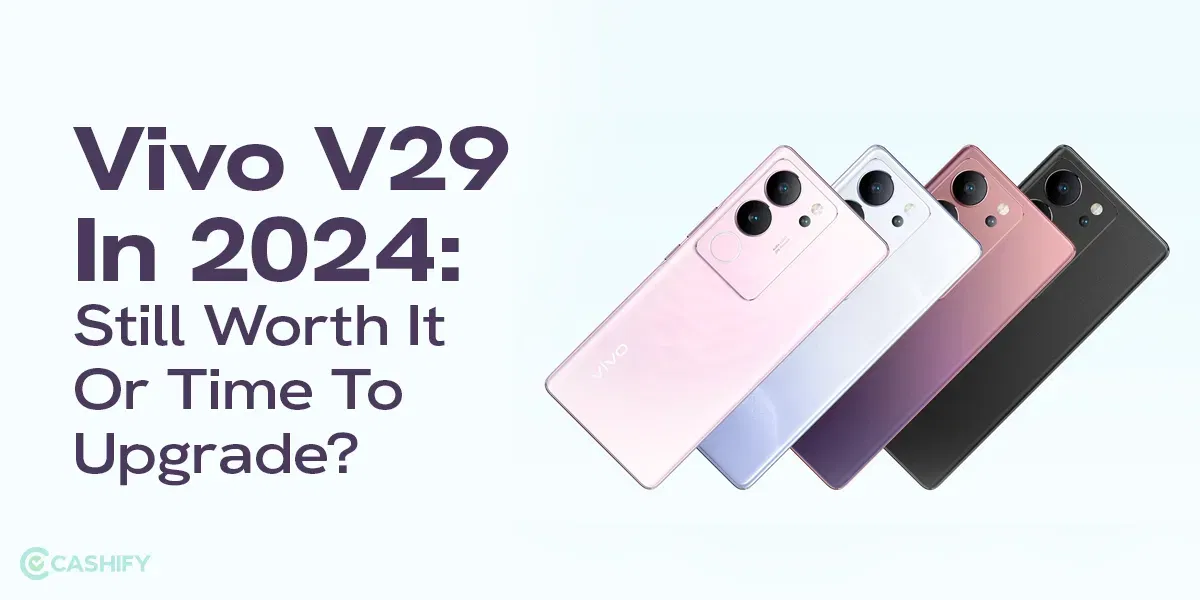 Vivo V29 In 2024: Still Worth It Or Time To Upgrade?