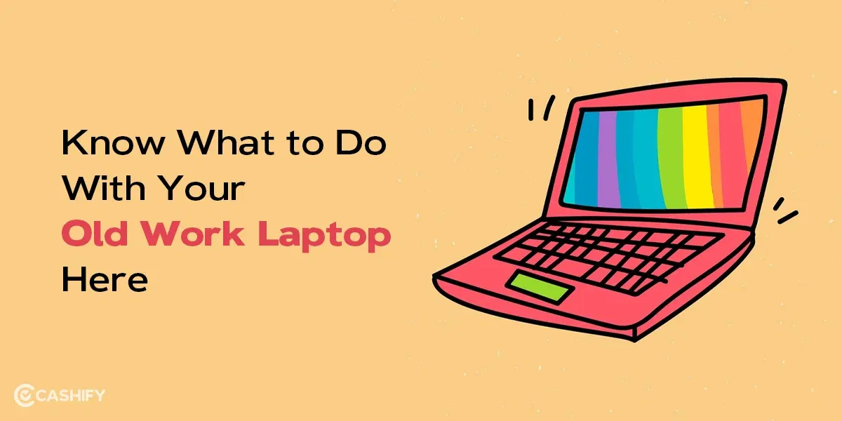 Know What to Do with Your Old Work Laptop Here