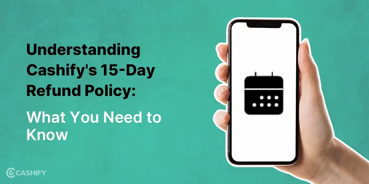 Understanding Cashify’s 15-Day Refund Policy: What You Need to Know