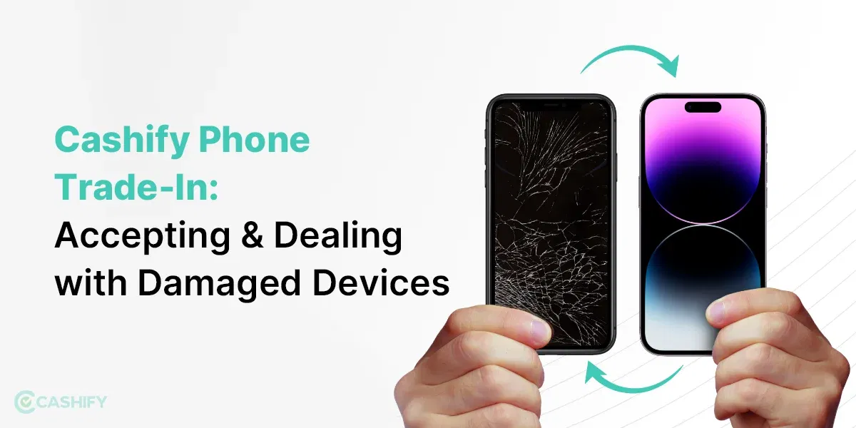 Cashify Phone Trade-In: Accepting and Dealing with Damaged Devices