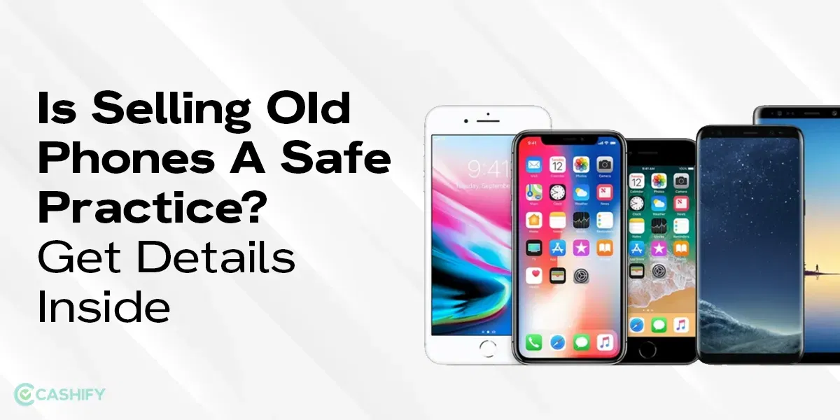 Is Selling Old Phones A Safe Practice? Get Details Inside
