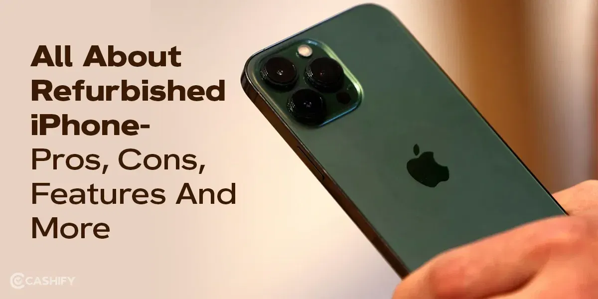 All About Refurbished iPhone- Pros, Cons, Features And More