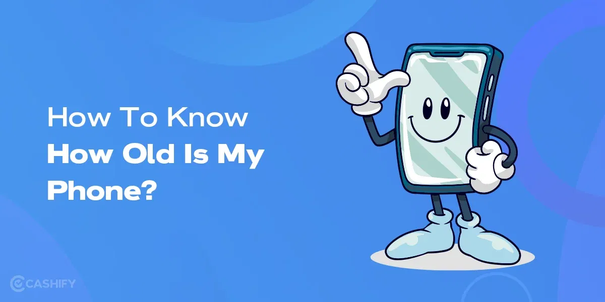 How To Know How Old Is My Phone?