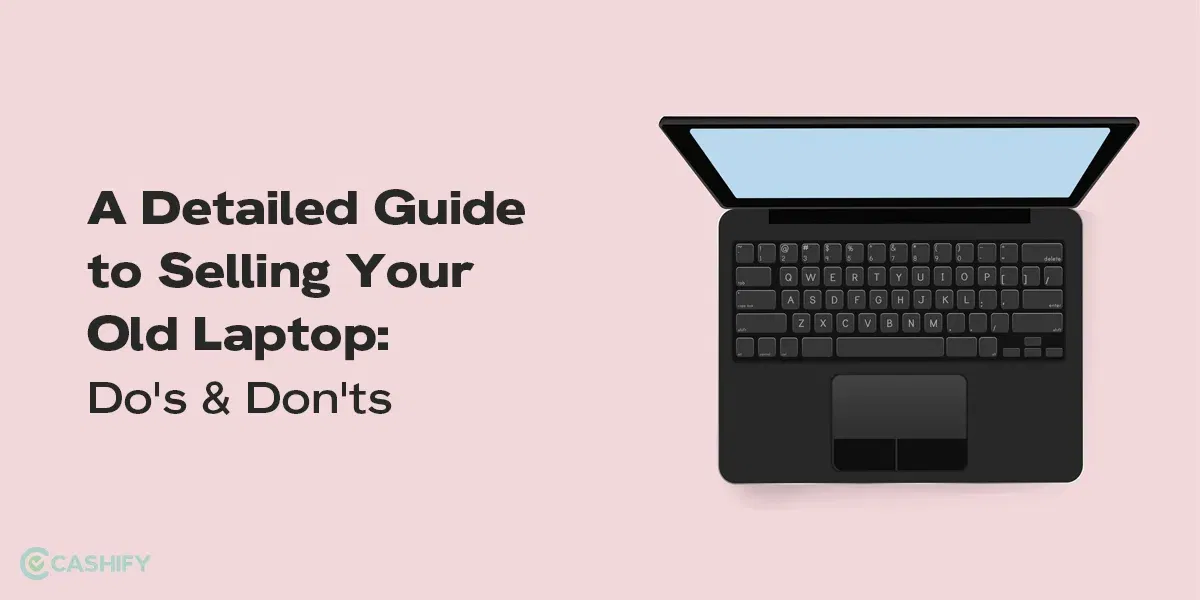A Detailed Guide to Selling Your Old Laptop: Do’s and Don’ts