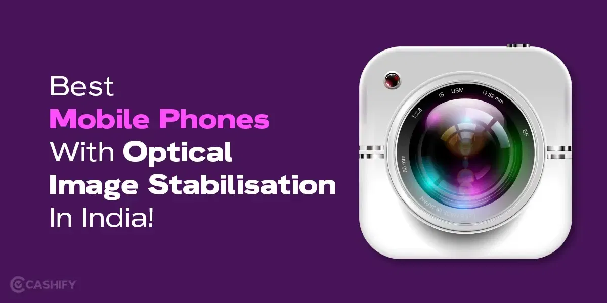 Best Mobile Phones With OIS(Optical Image Stabilisation) In India!
